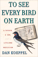 To See Every Bird on Earth: A Father, a Son, and a Lifetime Obsession
