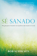 S├â┬⌐ sanado: Una gu├â┬¡a para el encuentro con el poderoso amor de Jes├â┬║s en tu vida (Spanish Edition)