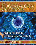 The Biogenealogy Sourcebook: Healing the Body by Resolving Traumas of the Past