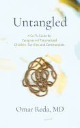 'Untangled: A Go-To Guide for Caregivers of Traumatized Children, Families, and Communities'