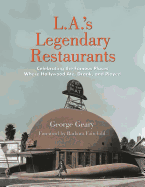 'L.A.'s Legendary Restaurants: Celebrating the Famous Places Where Hollywood Ate, Drank, and Played'