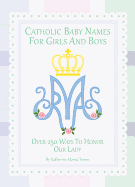 Catholic Baby Names for Girls and Boys: 250 Ways to Honor Mary