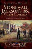 Stonewall Jackson's 1862 Valley Campaign: War Comes to the Homefront (Civil War Series)