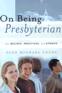 'On Being Presbyterian: Our Beliefs, Practices, and Stories'