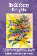 Huckleberry Delights Cookbook: A Collection of Huckleberry Recipes (Cookbook Delights)