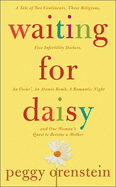 Waiting for Daisy: A Tale of Two Continents, Three Religions, Five Infertility Doctors, an Oscar, an Atomic Bomb, a Romantic Night and One Woman's Quest to Become a Mother
