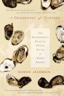 A Geography of Oysters: The Connoisseur's Guide to Oyster Eating in North America