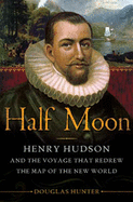 Half Moon: Henry Hudson and the Voyage that Redrew the Map of the New World