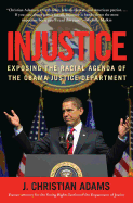 Injustice: Exposing the Racial Agenda of the Obama Justice Department