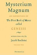 Mysterium Magnum Volume II: An Exposition of the First Book of Moses called Genesis