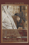 Through the Eyes of Mary Magdalene: Book I: Early Years and Soul Awakening (Volume 1)