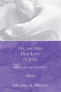 Oh, the Deep, Deep Love of Jesus: Expository Messages from John 17