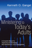 Ministering to Today's Adults: A Complete Manual for Organizing and Developing Adult Ministries in Local Congregations