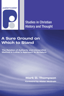A Sure Ground on Which to Stand: The Relation of Authority and Interpretive Method in Luther's Approach to Scripture (Studies in Christian History and Thought)