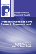 Protestant Scholasticism: Essays in Reassessment (Studies in Christian History and Thought)