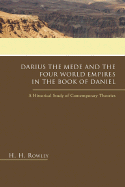Darius the Mede and the Four World Empires in the Book of Daniel: A Historical Study of Contemporary Theories