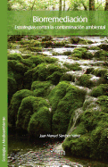 Biorremediacion. Estrategias Contra La Contaminacion Ambiental (Spanish Edition)