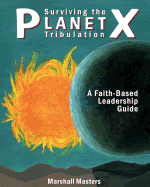 Surviving the Planet X Tribulation: A Faith-Based Leadership Guide