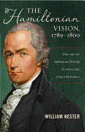 The Hamiltonian Vision, 1789-1800: The Art of American Power During the Early Republic