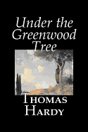 Under the Greenwood Tree by Thomas Hardy, Fiction, Classics