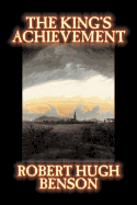 'The King's Achievement by Robert Hugh Benson, Fiction, Literary, Christian, Science Fiction'