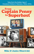From Captain Penny to Superhost: Tales from the Golden Age of Cleveland Children├óΓé¼Γäós Television, 1950s├óΓé¼ΓÇ£1970s