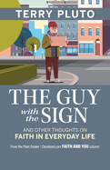The Guy with the Sign: And Other thoughts on Faith in Everyday Life, from the Plain Dealer / Cleveland.com Faith and You Column