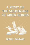 A Story of the Golden Age of Greek Heroes (Yesterday's Classics)