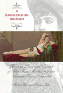 A Dangerous Woman: The Life, Loves, and Scandals of Adah Isaacs Menken, 1835-1868, America's Original Superstar