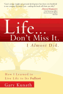 Life... Don't Miss It. I Almost Did.: How I Learned to Live Life to the Fullest