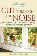 Cut Through The Noise: Nursing Home Care In The Baby Boomer Era (MD for Seniors Long Term Care)