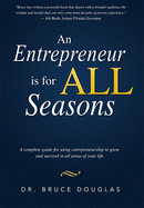 An Entrepreneur is for All Seasons: A complete guide for using entrepreneurship to grow and succeed in all areas of your life.