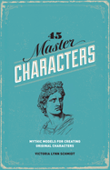 45 Master Characters: Mythic Models for Creating Original Characters, Revised Edition