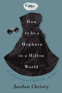 How to Be a Hepburn in a Hilton World: The Art of