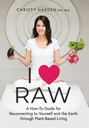 I ├óΓäó┬Ñ Raw: A How-To Guide for Reconnecting to Yourself and the Earth through Plant-Based Living