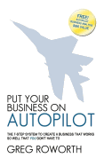 Put Your Business on Autopilot: The 7-Step System to Create a Business That Works So Well That You Don't Have to