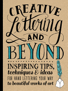Creative Lettering and Beyond: Inspiring tips, techniques, and ideas for hand lettering your way to beautiful works of art (Creative...and Beyond)