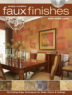 Simply Creative Faux Finishes with Gary Lord: 30 Cutting Edge Techniques for Walls, Floors and Ceilings