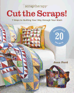ScrapTherapy├é┬« Cut the Scraps!: 7 Steps to Quilting Your Way through Your Stash