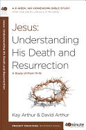 Jesus: Understanding His Death and Resurrection: A Study of Mark 14-16 (40-Minute Bible Studies)