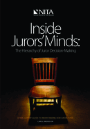 Inside Jurors' Minds: The Hierarchy of Juror Decision-Making: A Trial Lawyer's Guide to Understanding How Jurors Think (NITA)