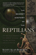 The Secret History of the Reptilians: The Pervasive Presence of the Serpent in Human History, Religion and Alien Mythos