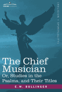 'The Chief Musician Or, Studies in the Psalms, and Their Titles'