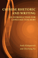 Chinese Rhetoric and Writing: An Introduction for Language Teachers (Perspectives on Writing)