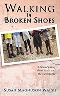 Walking in Broken Shoes: A Nurse's Story of Haiti and the Earthquake