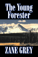 The Young Forester by Zane Grey, Fiction, Western, Historical