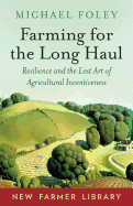 Farming for the Long Haul: Resilience and the Lost Art of Agricultural Inventiveness (New Farmer Library)