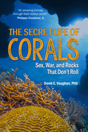 The Secret Life of Corals: Sex, War and Rocks that Don├óΓé¼Γäót Roll