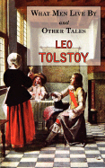 What Men Live By & Other Tales: Stories by Tolstoy