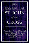 'The Essential St. John of the Cross: Ascent of Mount Carmel, Dark Night of the Soul, a Spiritual Canticle of the Soul, and Twenty Poems'